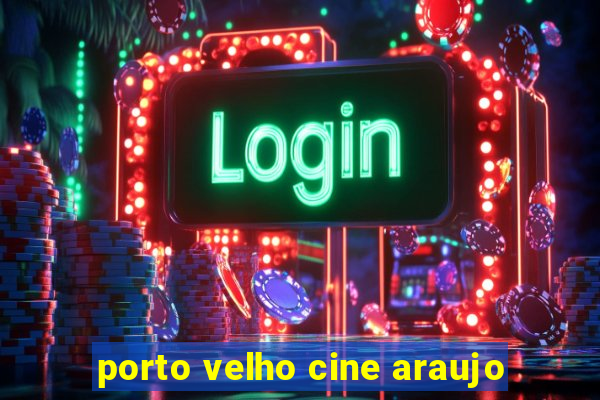 porto velho cine araujo